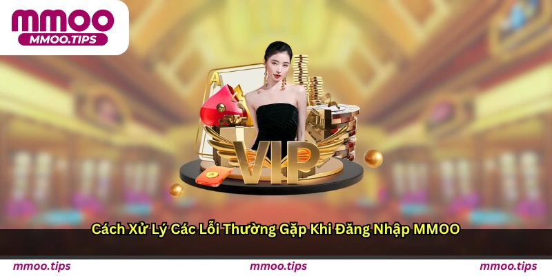Cách xử lý các lỗi thường gặp khi đăng nhập MMOO