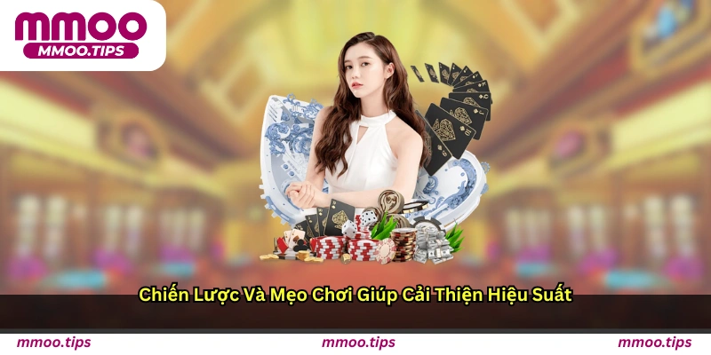 Chiến lược và mẹo chơi giúp cải thiện hiệu suất