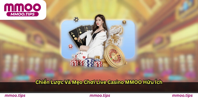 Chiến Lược Và Mẹo Chơi Live Casino MMOO Hữu Ích