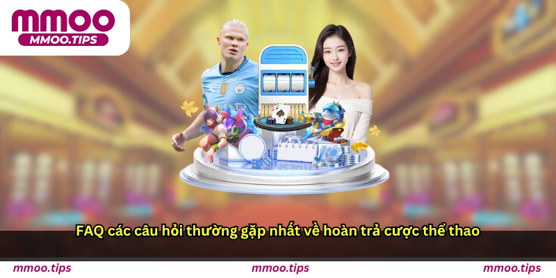 FAQ – Các câu hỏi thường gặp nhất về hoàn trả cược thể thao