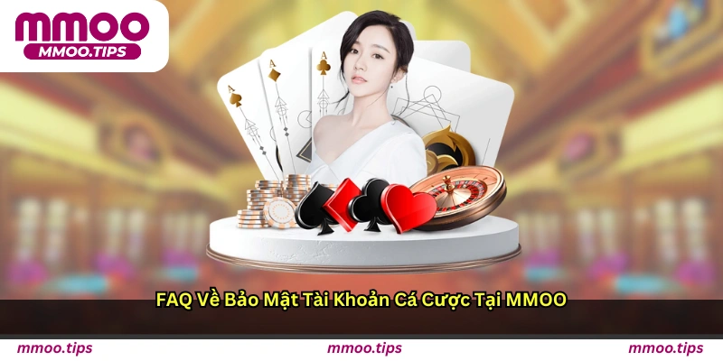 FAQ về bảo mật tài khoản cá cược tại MMOO