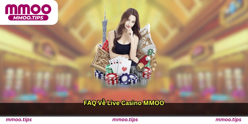 FAQ Về Live Casino MMOO
