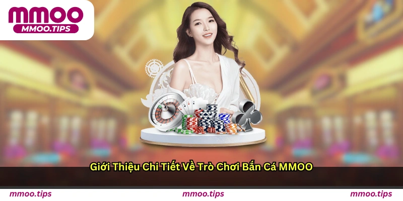 Giới thiệu chi tiết về trò chơi bắn cá MMOO