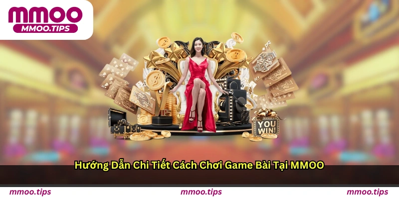 Hướng dẫn chi tiết cách chơi game bài tại MMOO