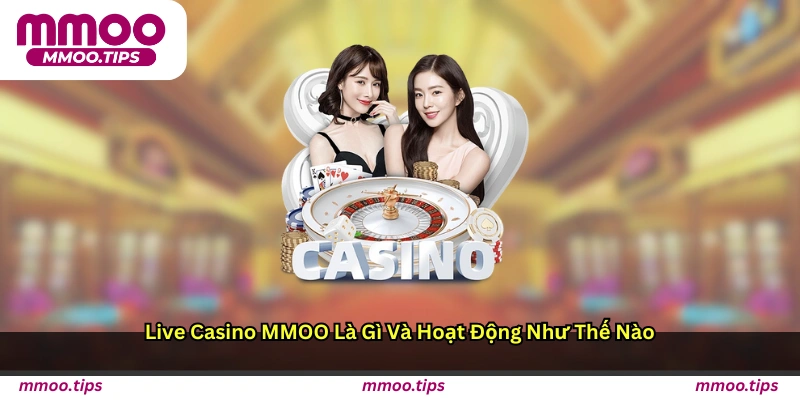 Live Casino MMOO Là Gì Và Hoạt Động Như Thế Nào?