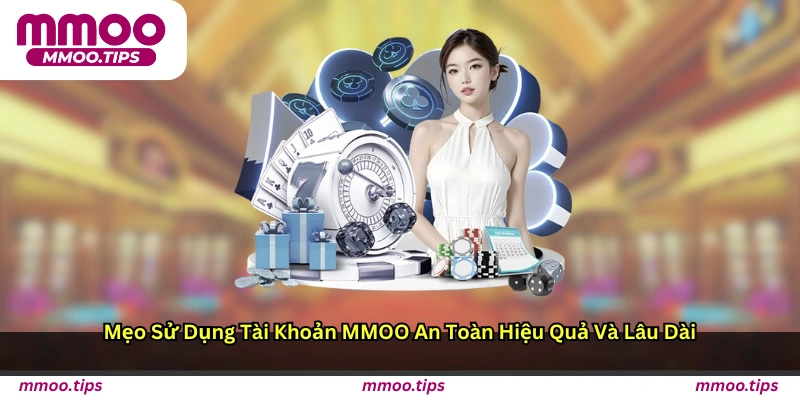 Mẹo sử dụng tài khoản MMOO an toàn, hiệu quả và lâu dài