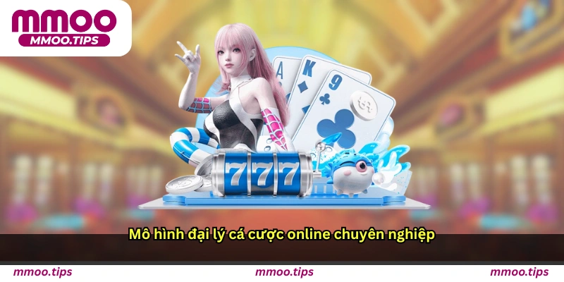Mô hình đại lý cá cược online chuyên nghiệp