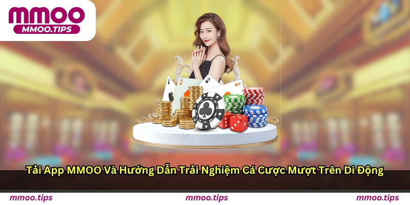 Tải App MMOO Và Hướng Dẫn Trải Nghiệm Cá Cược Mượt Trên Di Động