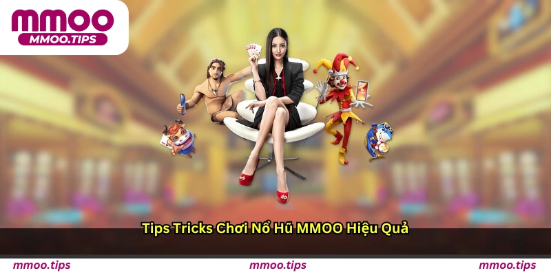 Tips & Tricks chơi nổ hũ MMOO hiệu quả