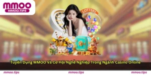 Tuyển Dụng MMOO Và Cơ Hội Nghề Nghiệp Trong Ngành Casino Online