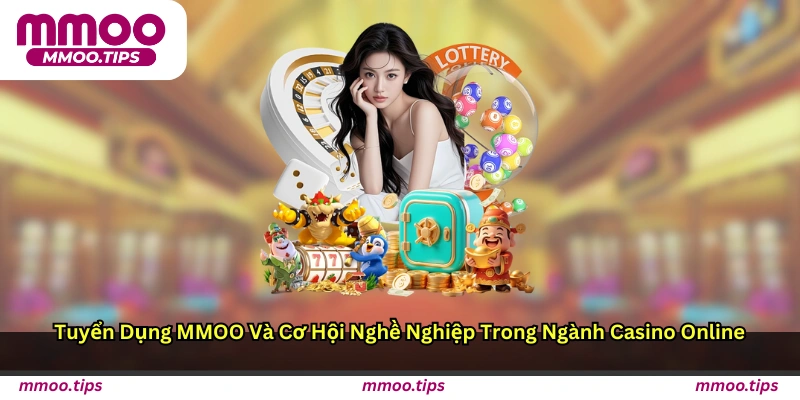 Tuyển Dụng MMOO Và Cơ Hội Nghề Nghiệp Trong Ngành Casino Online