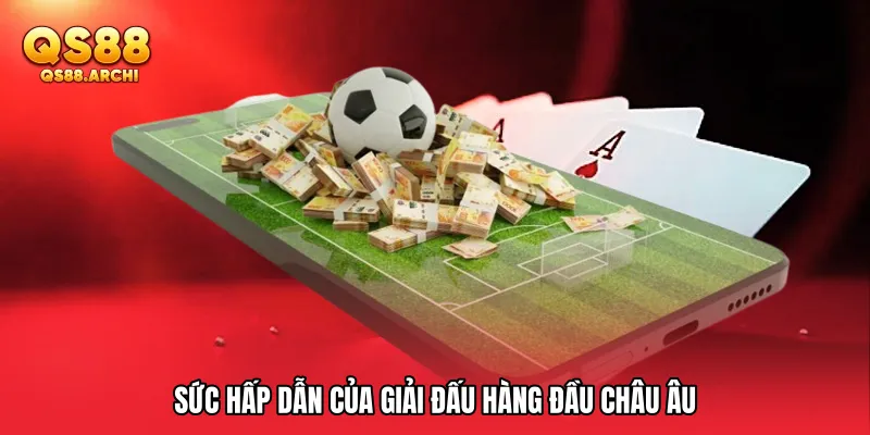 Sức hấp dẫn của giải đấu hàng đầu châu Âu