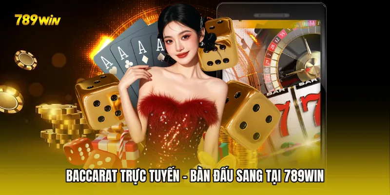 Baccarat Trực Tuyến - Bàn Đấu Sang Tại 789win