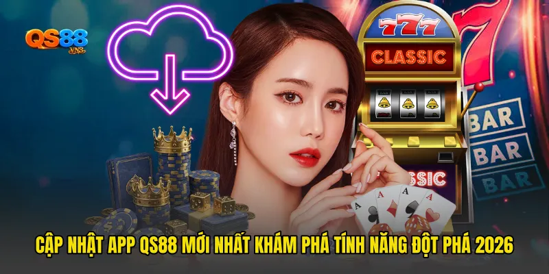 Cập Nhật App QS88 Mới Nhất Khám Phá Tính Năng Đột Phá 2026