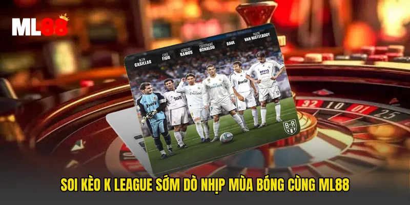 Soi Kèo K League Sớm Dò Nhịp Mùa Bóng Cùng ML88