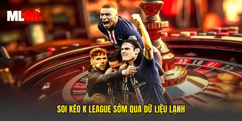 Soi Kèo K League Sớm qua dữ liệu lạnh