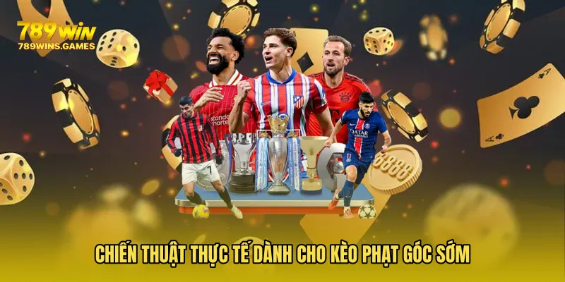 Chiến thuật thực tế dành cho Kèo Phạt Góc Sớm