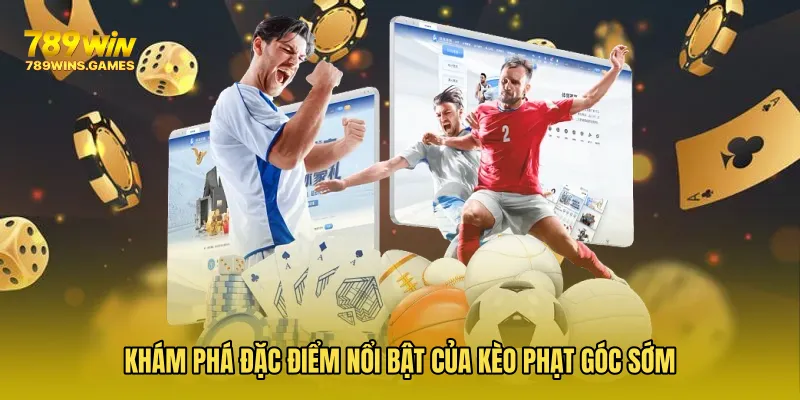 Khám phá đặc điểm nổi bật của Kèo Phạt Góc Sớm